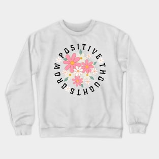 Positive Thoughts Grow Positive Thoughts Crewneck Sweatshirt